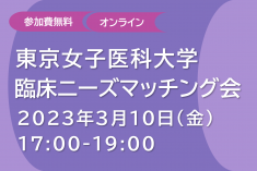 ●終了●東京女子医科大学 臨床ニーズマッチング会
